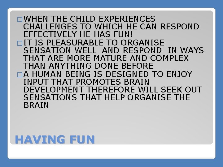 �WHEN THE CHILD EXPERIENCES CHALLENGES TO WHICH HE CAN RESPOND EFFECTIVELY HE HAS FUN!