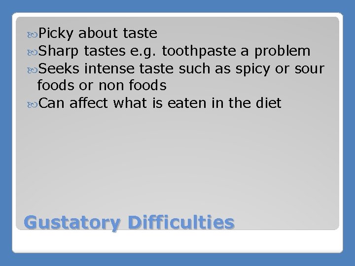  Picky about taste Sharp tastes e. g. toothpaste a problem Seeks intense taste
