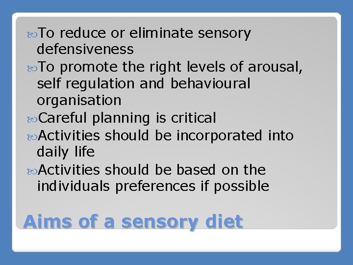  To reduce or eliminate sensory defensiveness To promote the right levels of arousal,