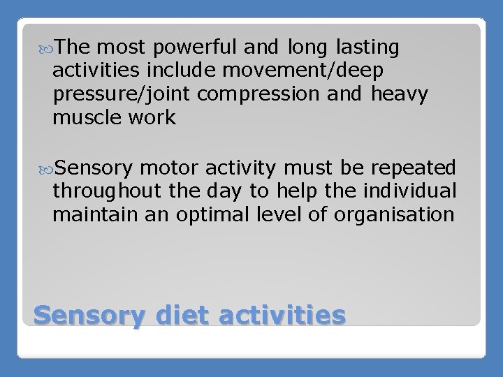  The most powerful and long lasting activities include movement/deep pressure/joint compression and heavy