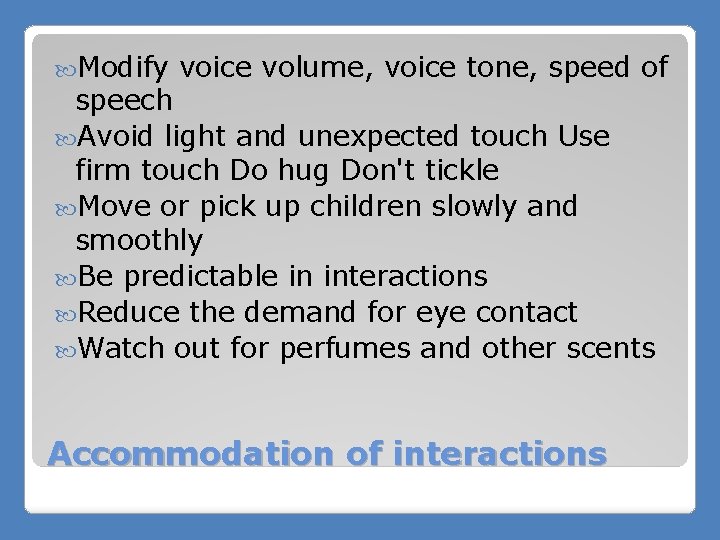  Modify voice volume, voice tone, speed of speech Avoid light and unexpected touch