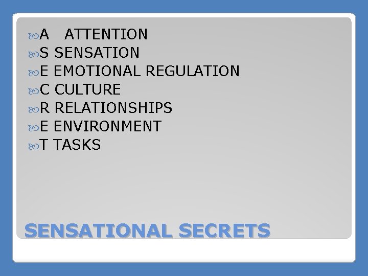  A ATTENTION S SENSATION E EMOTIONAL REGULATION C CULTURE R RELATIONSHIPS E ENVIRONMENT