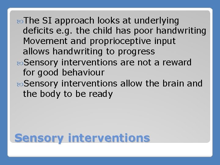  The SI approach looks at underlying deficits e. g. the child has poor