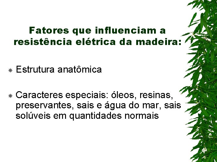 Fatores que influenciam a resistência elétrica da madeira: Estrutura anatômica Caracteres especiais: óleos, resinas,