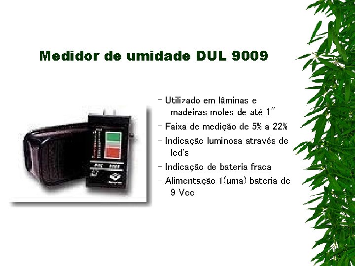 Medidor de umidade DUL 9009 - Utilizado em lâminas e madeiras moles de até