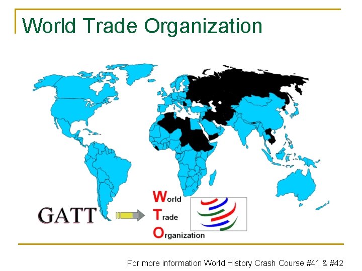 World Trade Organization For more information World History Crash Course #41 & #42 