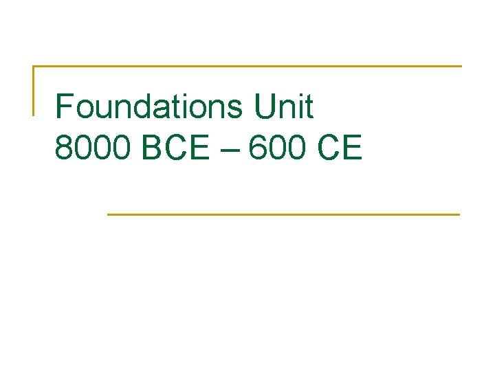 Foundations Unit 8000 BCE – 600 CE 