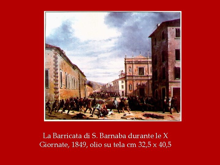 La Barricata di S. Barnaba durante le X Giornate, 1849, olio su tela cm