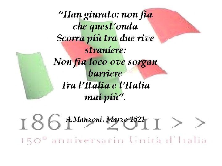 “Han giurato: non fia che quest’onda Scorra più tra due rive straniere: Non fia