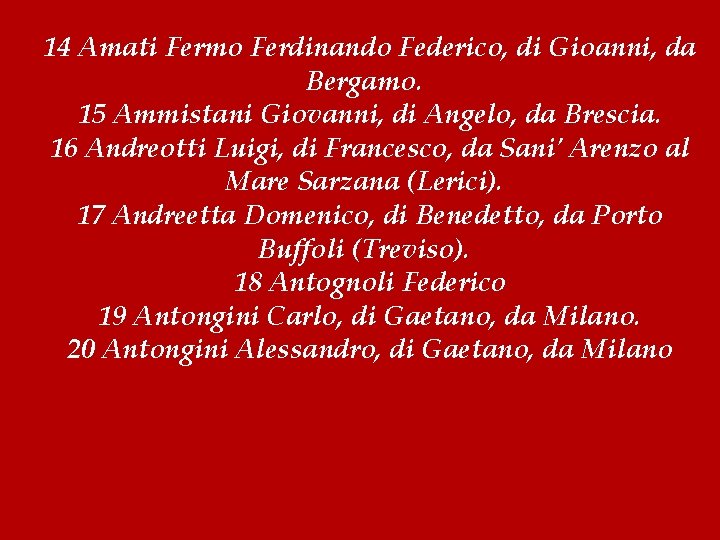 14 Amati Fermo Ferdinando Federico, di Gioanni, da Bergamo. 15 Ammistani Giovanni, di Angelo,