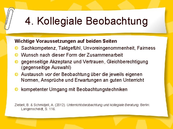 4. Kollegiale Beobachtung Wichtige Voraussetzungen auf beiden Seiten Sachkompetenz, Taktgefühl, Unvoreingenommenheit, Fairness Wunsch nach