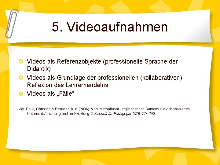 5. Videoaufnahmen Videos als Referenzobjekte (professionelle Sprache der Didaktik) Videos als Grundlage der professionellen