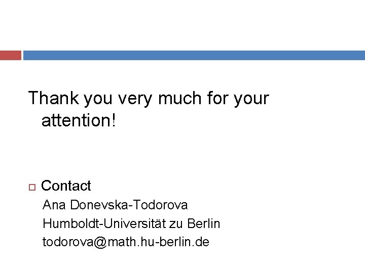 Thank you very much for your attention! Contact Ana Donevska-Todorova Humboldt-Universität zu Berlin todorova@math.