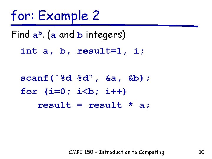 for: Example 2 Find ab. (a and b integers) int a, b, result=1, i; for: Example 2 Find ab. (a and b integers) int a, b, result=1, i;