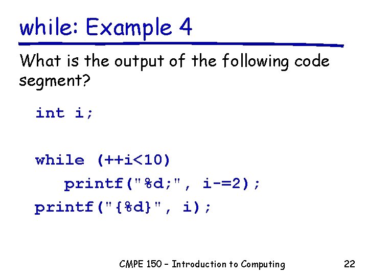 while: Example 4 What is the output of the following code segment? int i; while: Example 4 What is the output of the following code segment? int i;