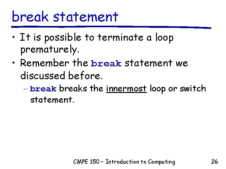 break statement • It is possible to terminate a loop prematurely. • Remember the break statement • It is possible to terminate a loop prematurely. • Remember the