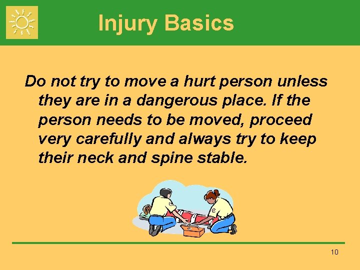 Injury Basics Do not try to move a hurt person unless they are in