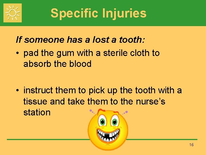 Specific Injuries If someone has a lost a tooth: • pad the gum with