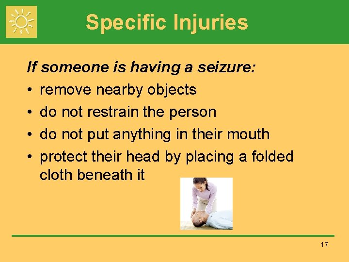 Specific Injuries If someone is having a seizure: • remove nearby objects • do