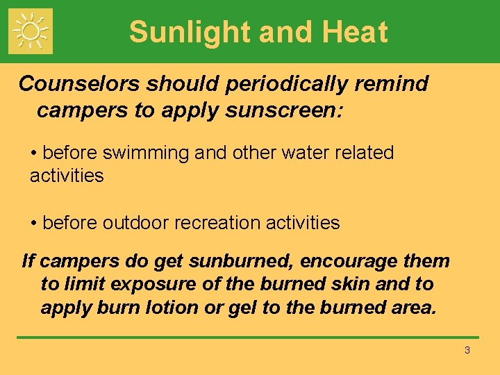 Sunlight and Heat Counselors should periodically remind campers to apply sunscreen: • before swimming