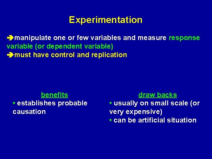 Experimentation manipulate one or few variables and measure response variable (or dependent variable) must