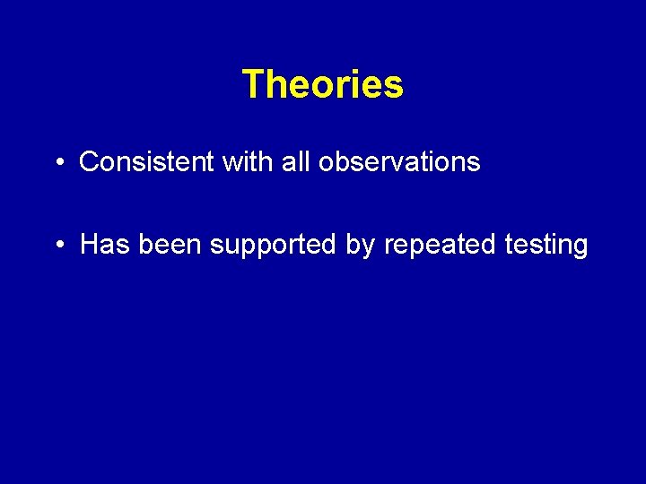 Theories • Consistent with all observations • Has been supported by repeated testing 