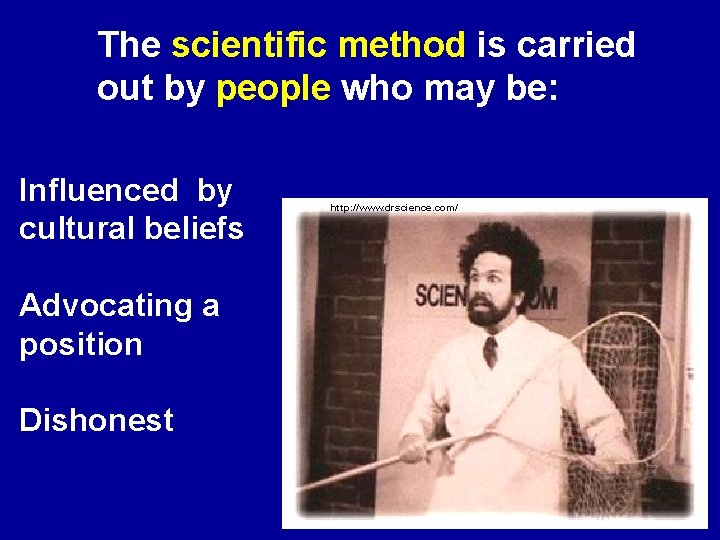 The scientific method is carried out by people who may be: Influenced by cultural