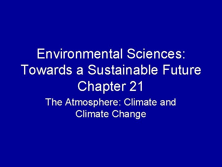 Environmental Sciences: Towards a Sustainable Future Chapter 21 The Atmosphere: Climate and Climate Change