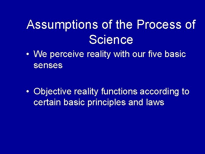 Assumptions of the Process of Science • We perceive reality with our five basic