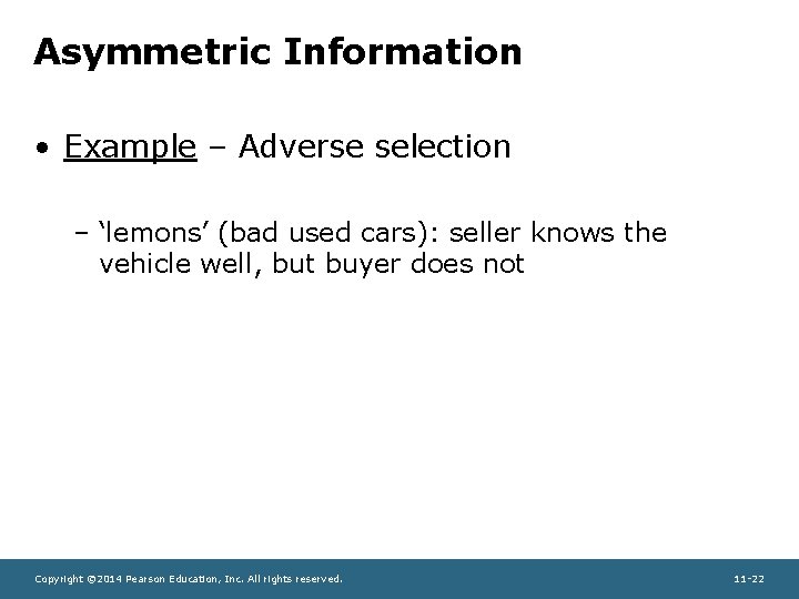 Asymmetric Information • Example – Adverse selection – ‘lemons’ (bad used cars): seller knows