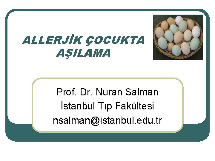 ALLERJİK ÇOCUKTA AŞILAMA Prof. Dr. Nuran Salman İstanbul Tıp Fakültesi nsalman@istanbul. edu. tr 