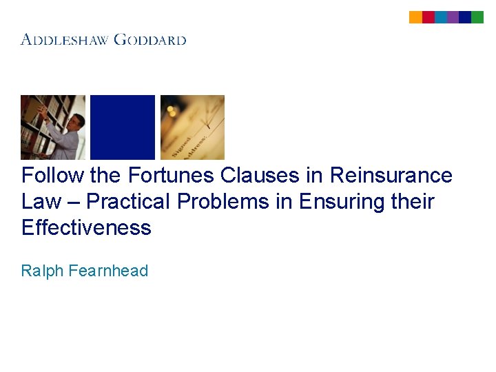 Follow the Fortunes Clauses in Reinsurance Law – Practical Problems in Ensuring their Effectiveness