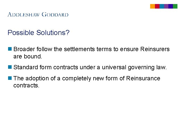 Possible Solutions? n Broader follow the settlements terms to ensure Reinsurers are bound. n