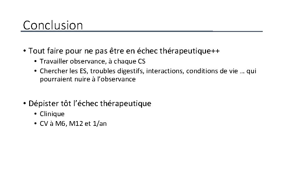 Conclusion • Tout faire pour ne pas être en échec thérapeutique++ • Travailler observance,