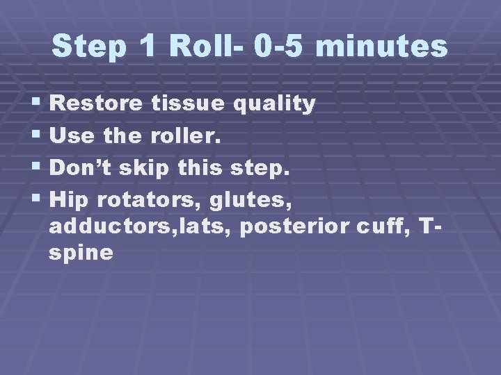 Step 1 Roll- 0 -5 minutes § Restore tissue quality § Use the roller.