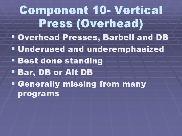 Component 10 - Vertical Press (Overhead) § Overhead Presses, Barbell and DB § Underused