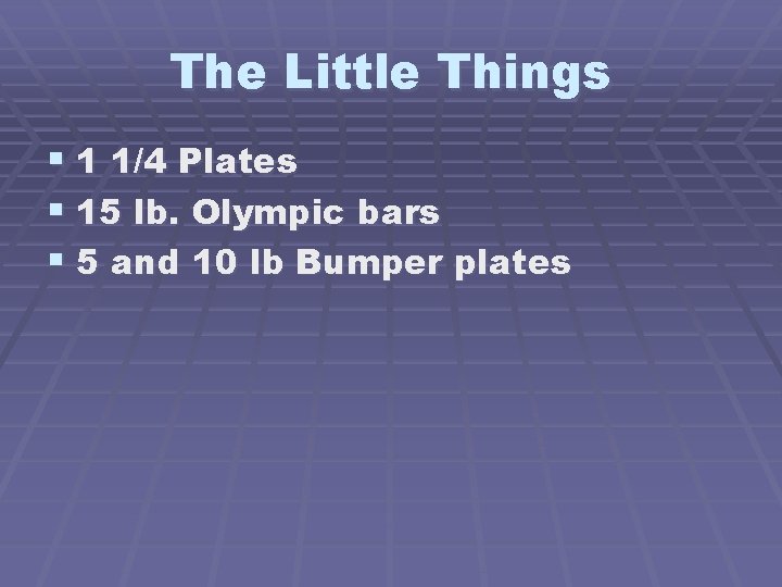 The Little Things § 1 1/4 Plates § 15 lb. Olympic bars § 5