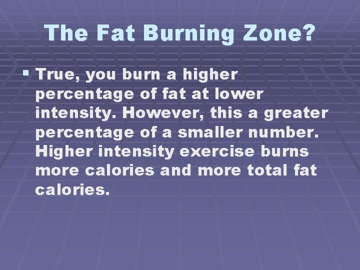 The Fat Burning Zone? § True, you burn a higher percentage of fat at