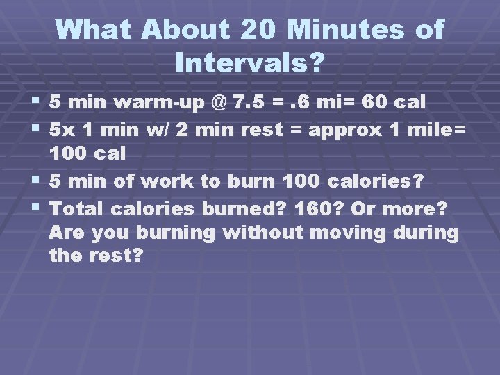 What About 20 Minutes of Intervals? § 5 min warm-up @ 7. 5 =.