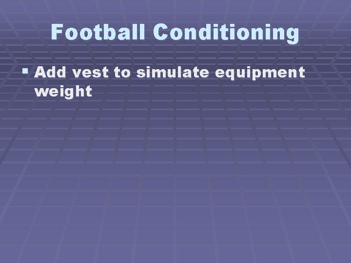 Football Conditioning § Add vest to simulate equipment weight 