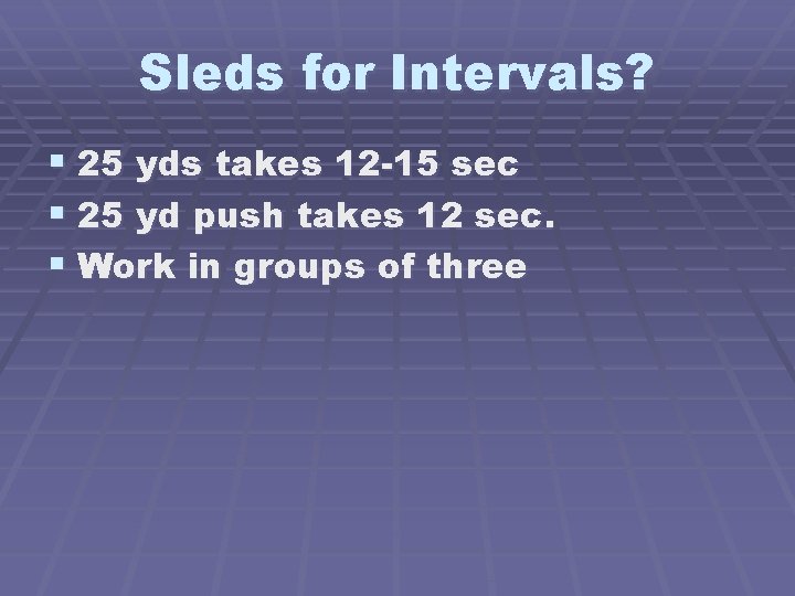 Sleds for Intervals? § 25 yds takes 12 -15 sec § 25 yd push
