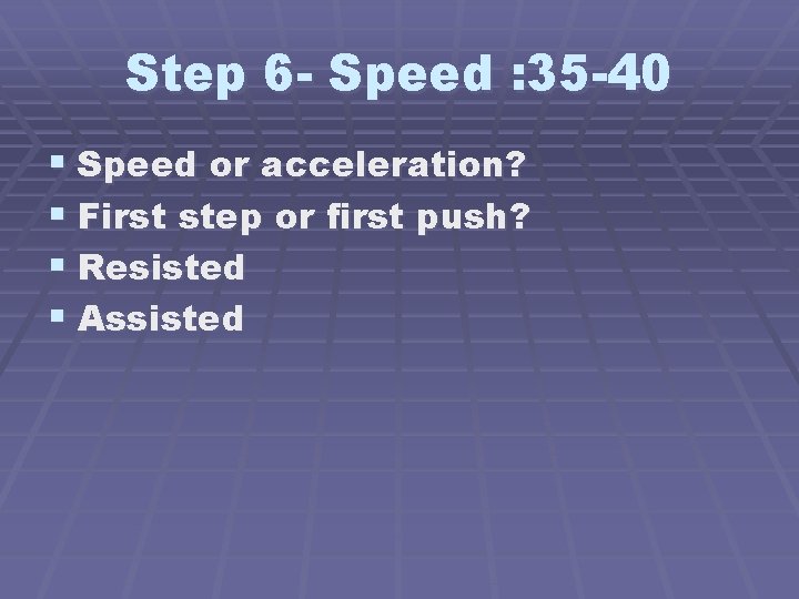 Step 6 - Speed : 35 -40 § Speed or acceleration? § First step