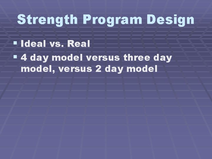 Strength Program Design § Ideal vs. Real § 4 day model versus three day