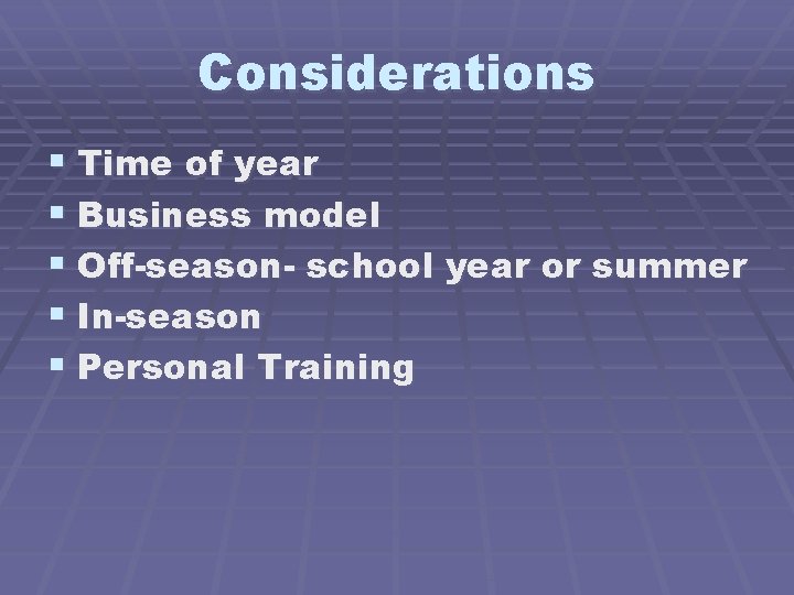 Considerations § Time of year § Business model § Off-season- school year or summer