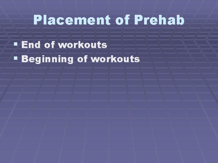 Placement of Prehab § End of workouts § Beginning of workouts 