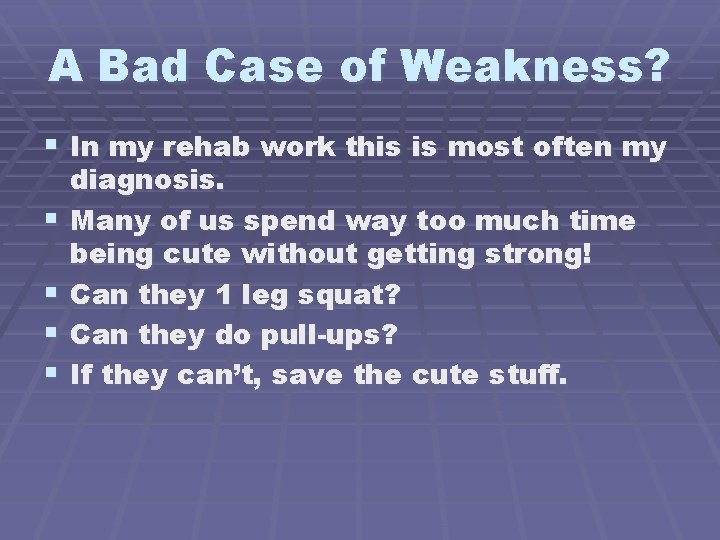 A Bad Case of Weakness? § In my rehab work this is most often