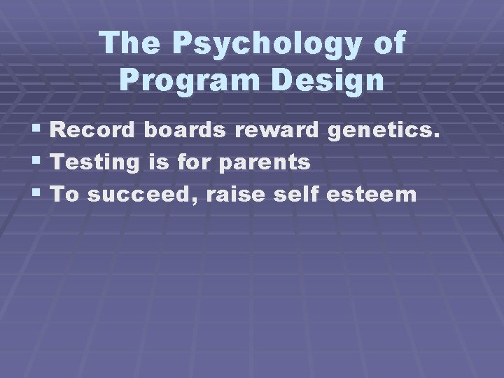 The Psychology of Program Design § Record boards reward genetics. § Testing is for