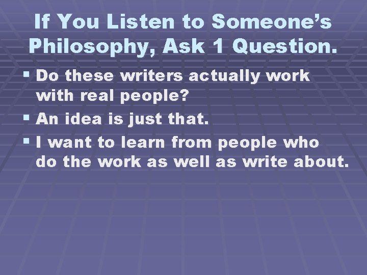 If You Listen to Someone’s Philosophy, Ask 1 Question. § Do these writers actually