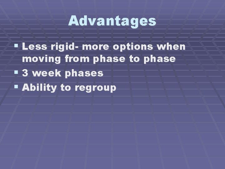 Advantages § Less rigid- more options when moving from phase to phase § 3