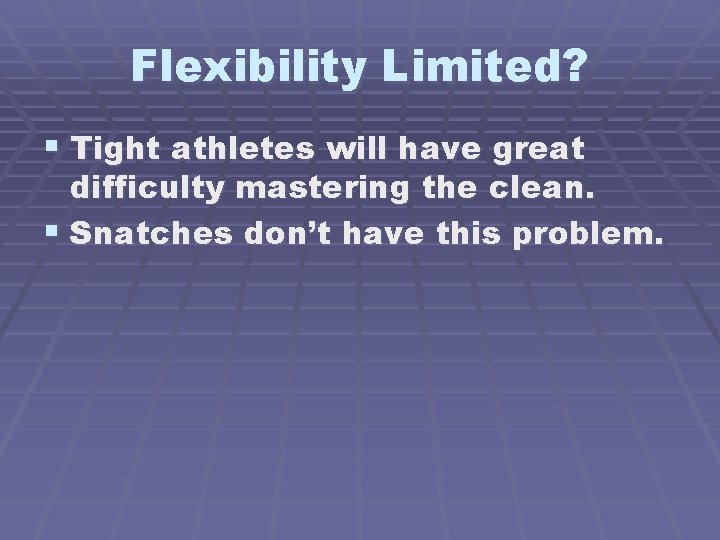Flexibility Limited? § Tight athletes will have great difficulty mastering the clean. § Snatches